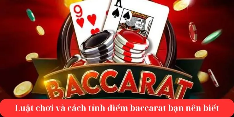 Luật chơi và cách tính điểm Baccarat bạn nên biết