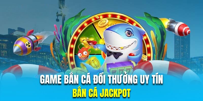 Bắn cá Jackpot là tựa game bắn cá đổi thưởng uy tín nhất Jun88 