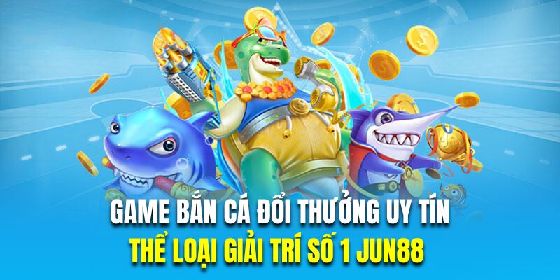 Game bắn cá đổi thưởng uy tín