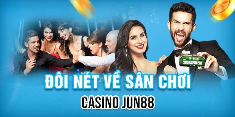 Một số thông tin cơ bản cần biết về sảnh casino Jun88