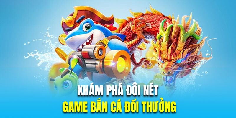 Khám phá đôi nét về thể loại game săn cá đổi thưởng