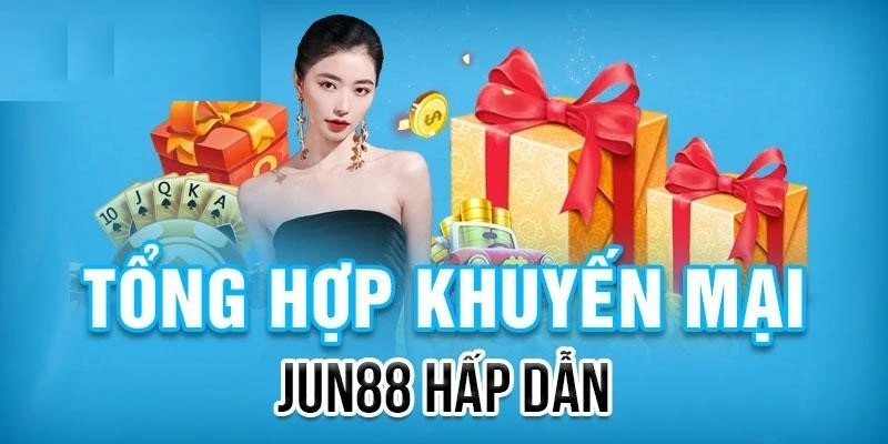 Các khuyến mãi Jun88 hot nhất mà hội viên nên nhận ngay 