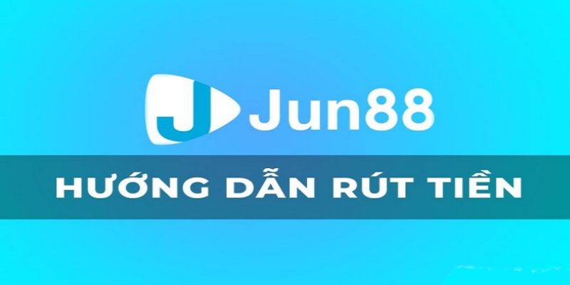 Quy trình rút tiền Jun88 3 bước siêu nhanh chóng