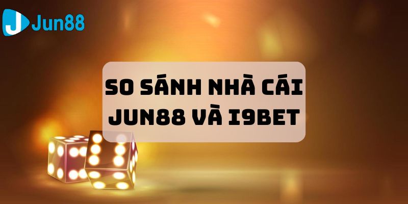 So sánh nhà cái JUN88 và i9bet - Ảnh đại diện