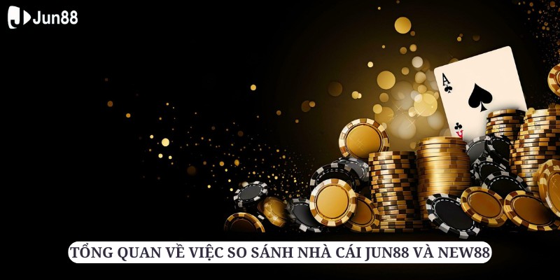 So sánh nhà cái Jun88 và New88 với những đặc trưng riêng biệt